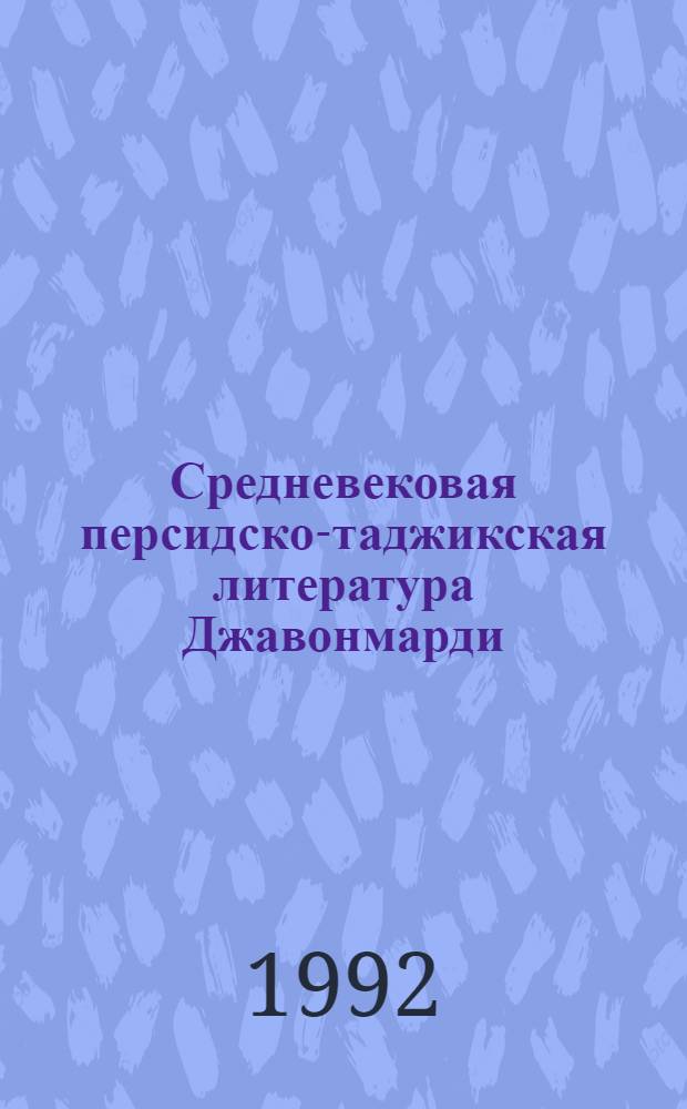 Средневековая персидско-таджикская литература Джавонмарди (Х-ХУ вв.) : Автореф. дис. на соиск. учен. степ. д.филол.н