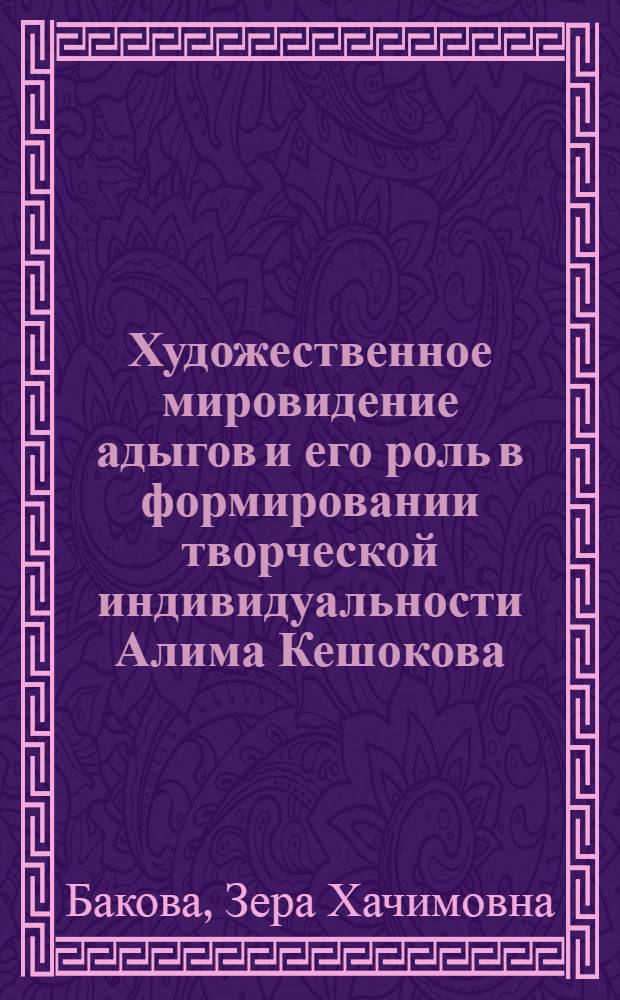 Художественное мировидение адыгов и его роль в формировании творческой индивидуальности Алима Кешокова : Автореф. дис. на соиск. учен. степ. к.филол.н