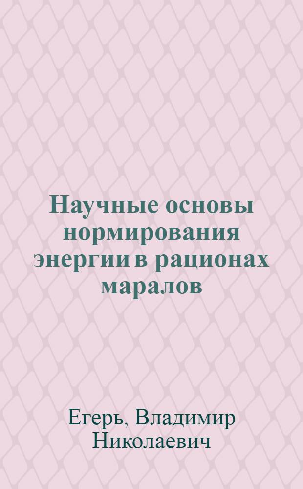 Научные основы нормирования энергии в рационах маралов : Автореф. дис. на соиск. учен. степ. д.с.-х.н