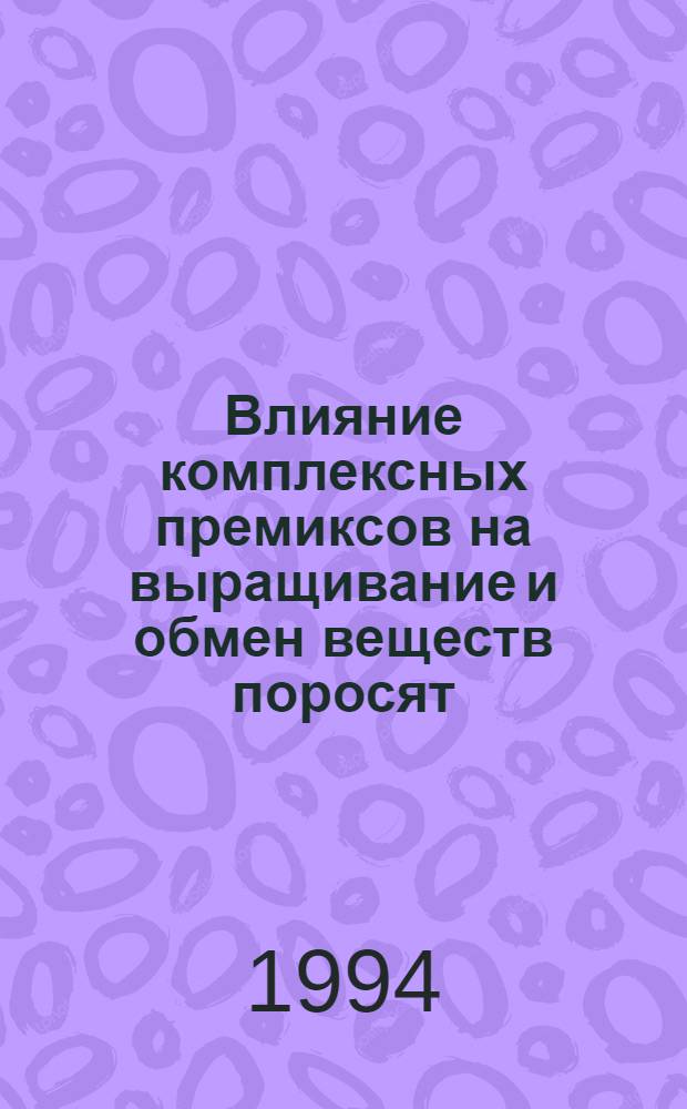 Влияние комплексных премиксов на выращивание и обмен веществ поросят : Автореф. дис. на соиск. учен. степ. к.с.-х.н