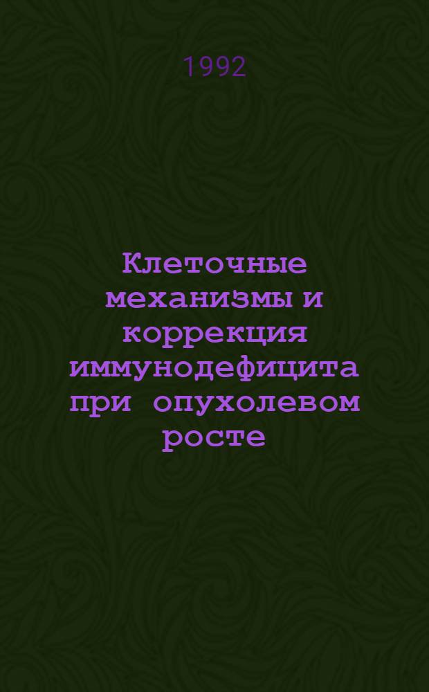 Клеточные механизмы и коррекция иммунодефицита при опухолевом росте : Автореф. дис. на соиск. учен. степ. д.м.н