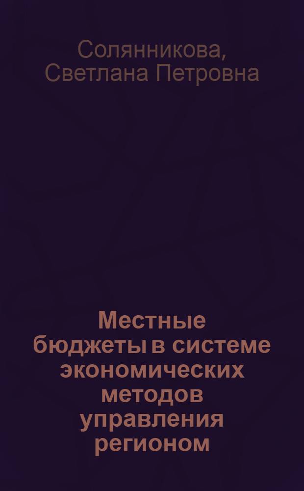 Местные бюджеты в системе экономических методов управления регионом : Автореф. дис. на соиск. учен. степ. к.э.н