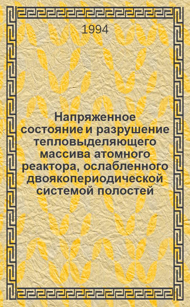 Напряженное состояние и разрушение тепловыделяющего массива атомного реактора, ослабленного двоякопериодической системой полостей : Автореф. дис. на соиск. учен. степ. к.т.н