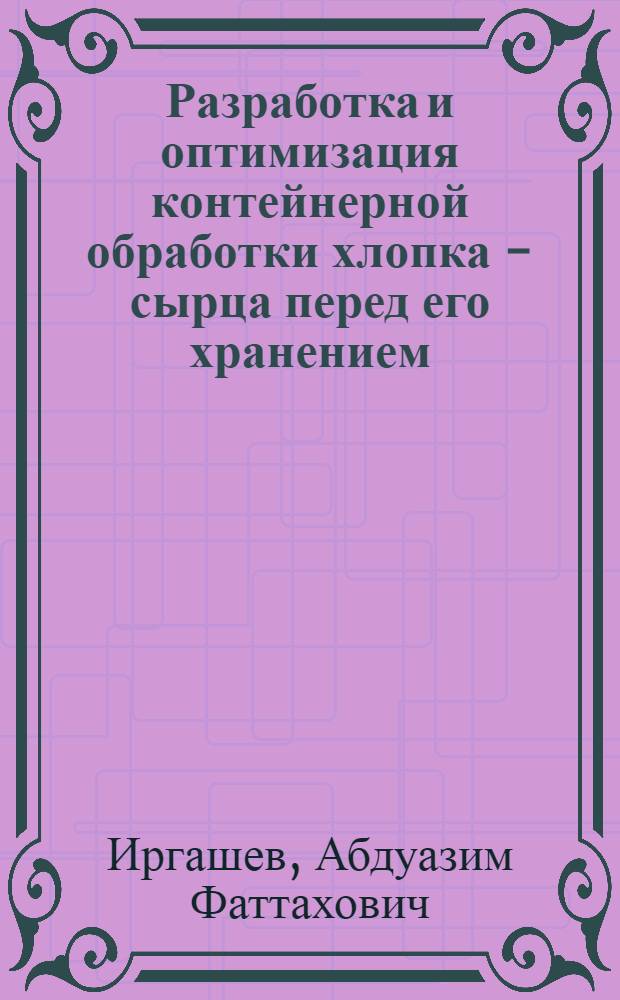 Разработка и оптимизация контейнерной обработки хлопка - сырца перед его хранением : Автореф. дис. на соиск. учен. степ. к.т.н