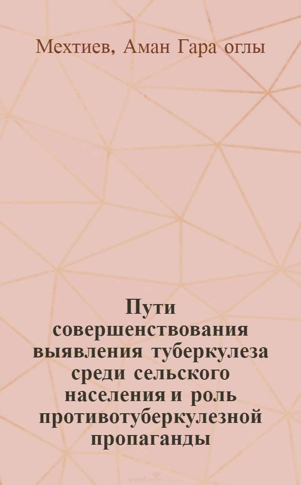 Пути совершенствования выявления туберкулеза среди сельского населения и роль противотуберкулезной пропаганды (на опыте Азербайджана) : Автореф. дис. на соиск. учен. степ. к.м.н