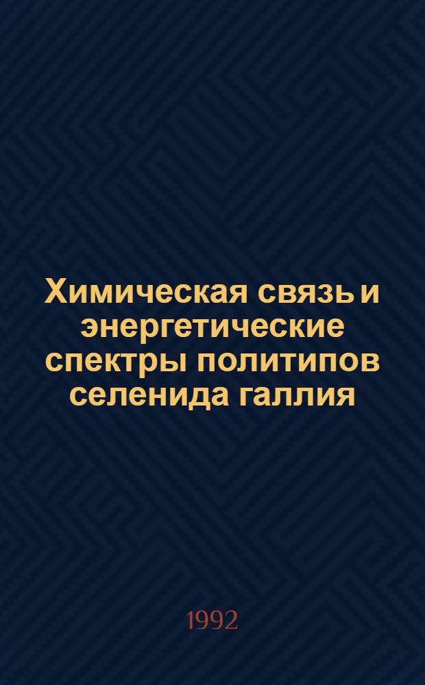 Химическая связь и энергетические спектры политипов селенида галлия : Автореф. дис. на соиск. учен. степ. д.ф.-м.н