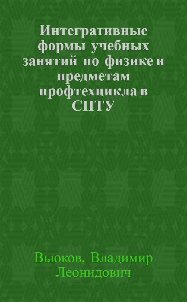 Интегративные формы учебных занятий по физике и предметам профтехцикла в СПТУ (радиотехн. профиль) : Автореф. дис. на соиск. учен. степ. к.п.н