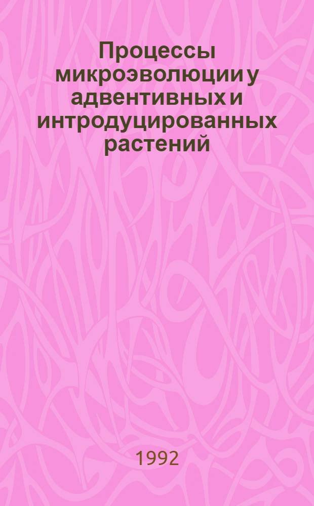 Процессы микроэволюции у адвентивных и интродуцированных растений : Автореф. дис. на соиск. учен. степ. д.б.н