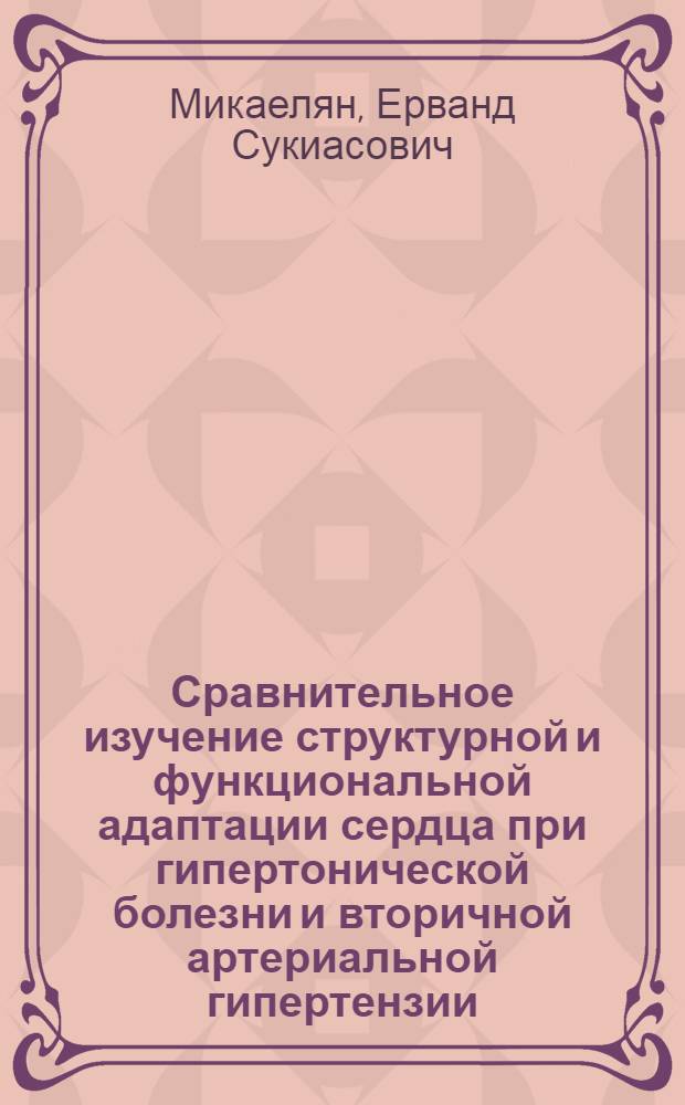Сравнительное изучение структурной и функциональной адаптации сердца при гипертонической болезни и вторичной артериальной гипертензии. Эффективность кратковременной и длительной антигипертензивной терапии : Автореф. дис. на соиск. учен. степ. д.м.н