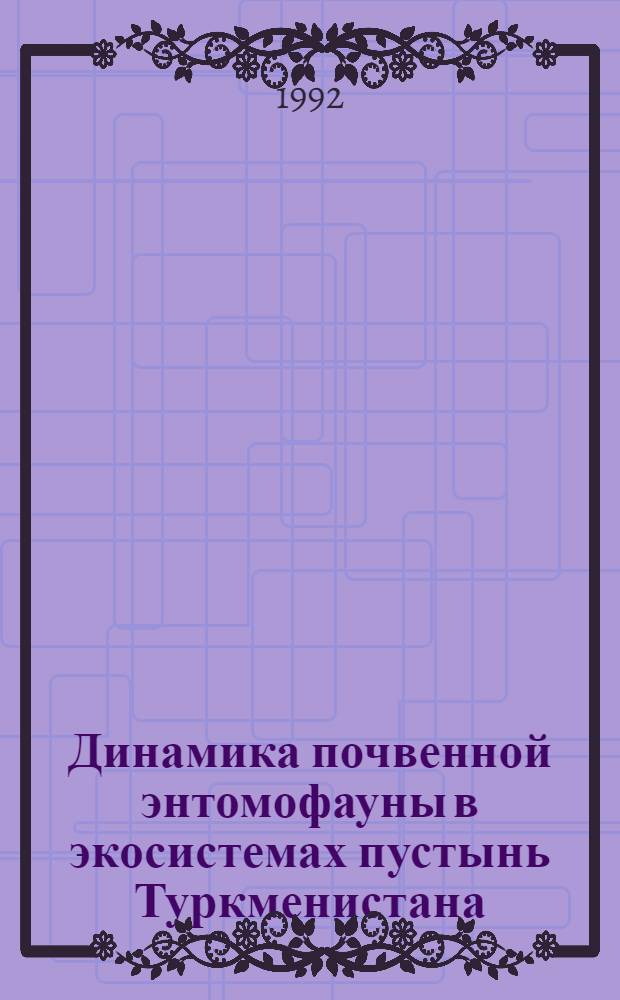 Динамика почвенной энтомофауны в экосистемах пустынь Туркменистана : Автореф. дис. на соиск. учен. степ. д.б.н