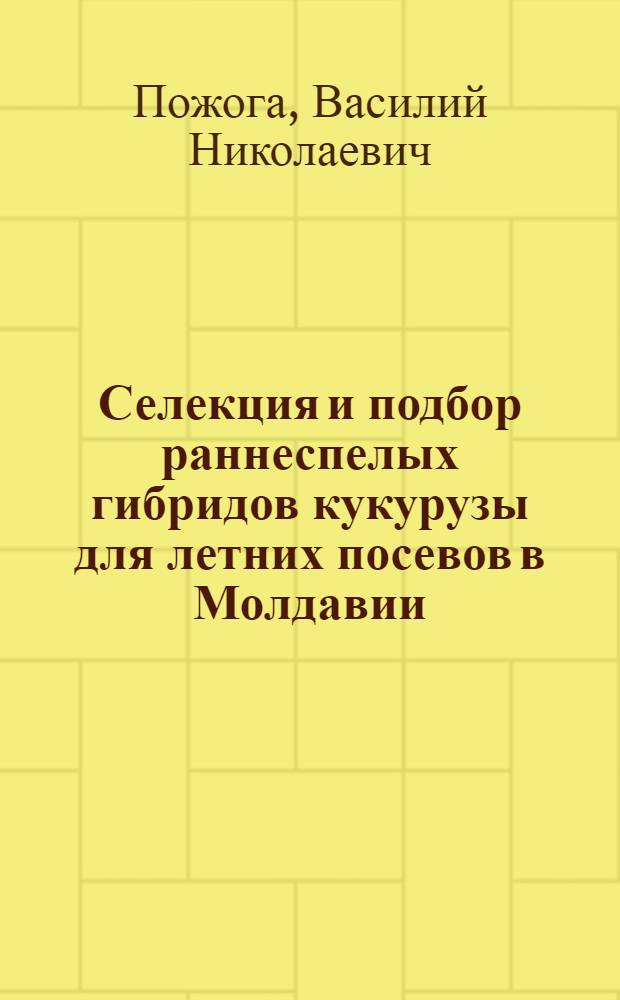 Селекция и подбор раннеспелых гибридов кукурузы для летних посевов в Молдавии : Автореф. дис. на соиск. учен. степ. к.с.-х.н