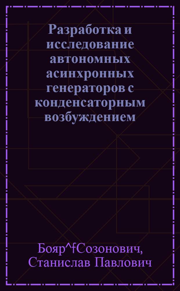 Разработка и исследование автономных асинхронных генераторов с конденсаторным возбуждением : Автореф. дис. на соиск. учен. степ. д.т.н