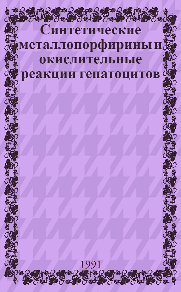 Синтетические металлопорфирины и окислительные реакции гепатоцитов : Автореф. дис. на соиск. учен. степ. к.б.н