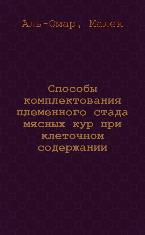 Способы комплектования племенного стада мясных кур при клеточном содержании : Автореф. дис. на соиск. учен. степ. к.с.-х.н