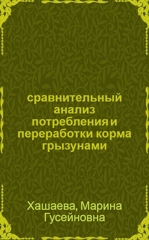 сравнительный анализ потребления и переработки корма грызунами :(На прим. гребенщиковой песчанки, хомяка Радде, общественной полевки) : Автореф. дис. на соиск. учен. степ. к.б.н