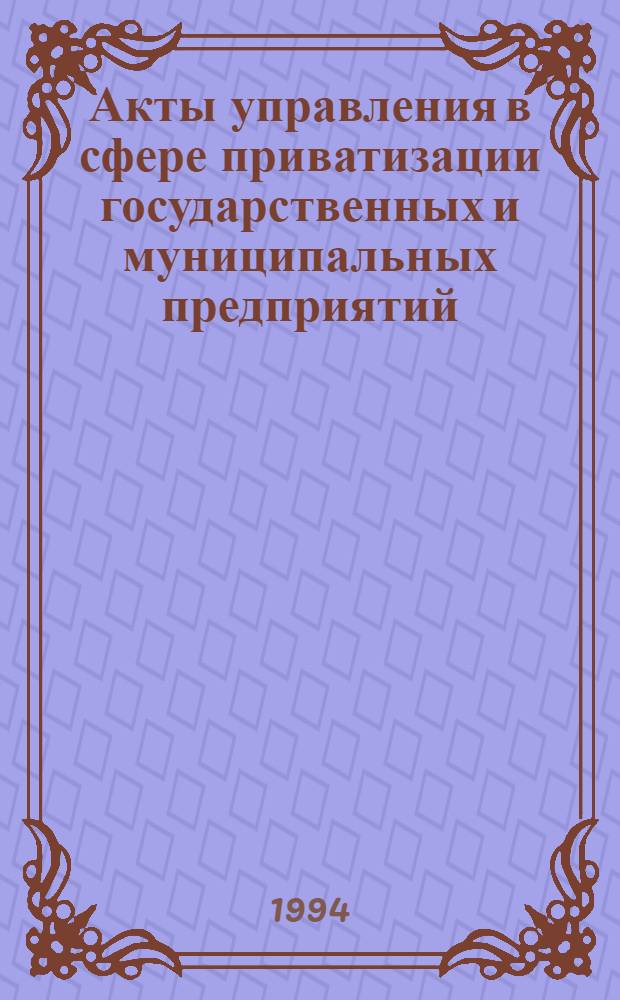 Акты управления в сфере приватизации государственных и муниципальных предприятий : Автореф. дис. на соиск. учен. степ. к.ю.н