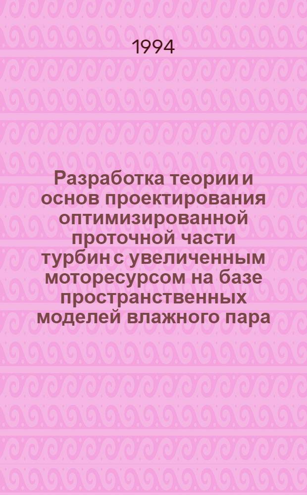 Разработка теории и основ проектирования оптимизированной проточной части турбин с увеличенным моторесурсом на базе пространственных моделей влажного пара : Автореф. дис. на соиск. учен. степ. д.т.н