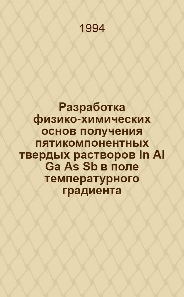 Разработка физико-химических основ получения пятикомпонентных твердых растворов In Al Ga As Sb в поле температурного градиента : Автореф. дис. на соиск. учен. степ. к.т.н