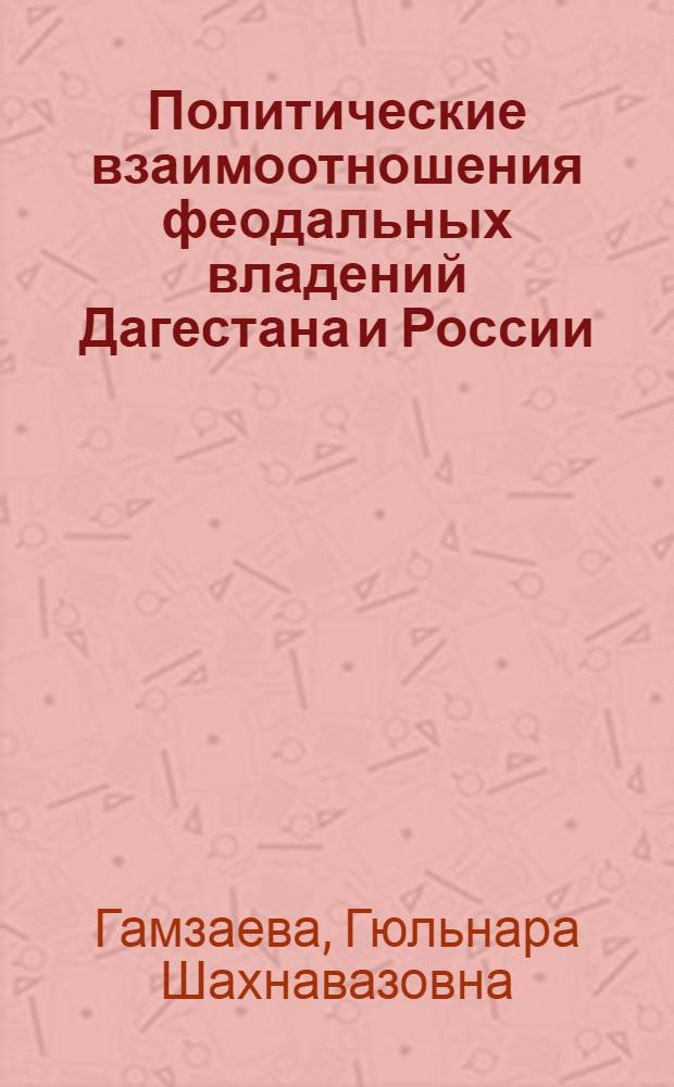 Политические взаимоотношения феодальных владений Дагестана и России (конец 18в.-1867 г.) : Автореф. дис. на соиск. учен. степ. к.ист.н