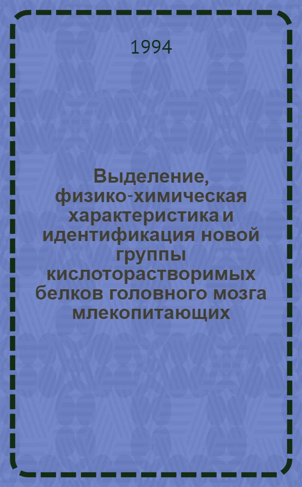 Выделение, физико-химическая характеристика и идентификация новой группы кислоторастворимых белков головного мозга млекопитающих : Автореф. дис. на соиск. учен. степ. к.б.н
