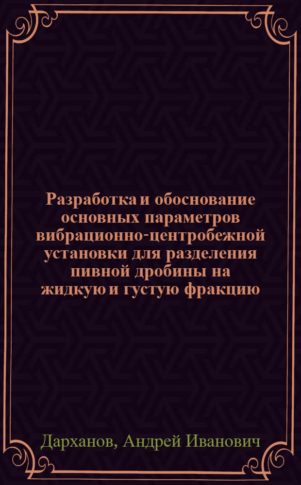 Разработка и обоснование основных параметров вибрационно-центробежной установки для разделения пивной дробины на жидкую и густую фракцию : Автореф. дис. на соиск. учен. степ. к.т.н