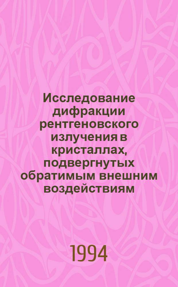 Исследование дифракции рентгеновского излучения в кристаллах, подвергнутых обратимым внешним воздействиям : Автореф. дис. на соиск. учен. степ. к.ф.-м.н