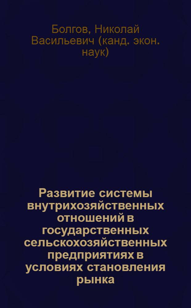 Развитие системы внутрихозяйственных отношений в государственных сельскохозяйственных предприятиях в условиях становления рынка : Автореф. дис. на соиск. учен. степ. к.э.н