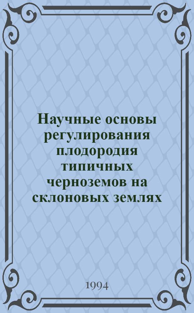 Научные основы регулирования плодородия типичных черноземов на склоновых землях : (В условиях Центр.-Чернозем.зоны) : Автореф. дис. на соиск. учен. степ. д.с.-х.н