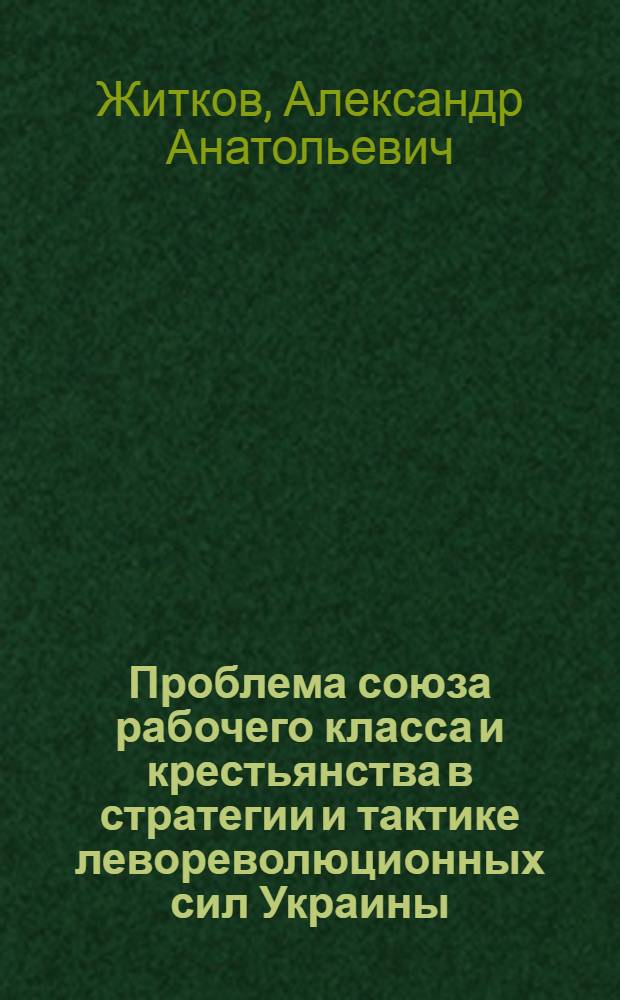 Проблема союза рабочего класса и крестьянства в стратегии и тактике левореволюционных сил Украины. 1917-1920 гг.(Историография) : Автореф. дис. на соиск. учен. степ. к.ист.н