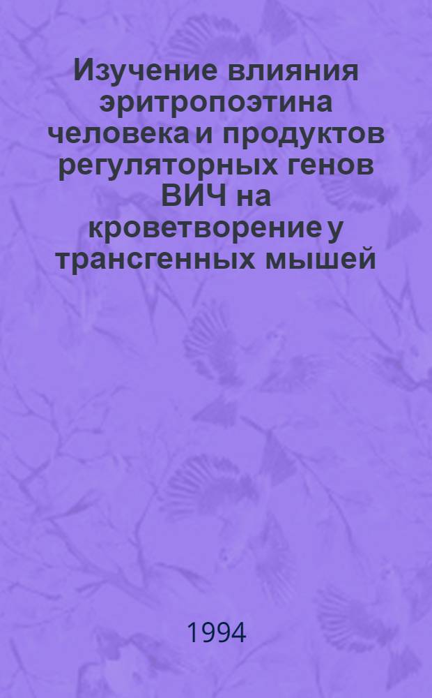 Изучение влияния эритропоэтина человека и продуктов регуляторных генов ВИЧ на кроветворение у трансгенных мышей : Автореф. дис. на соиск. учен. степ. к.б.н