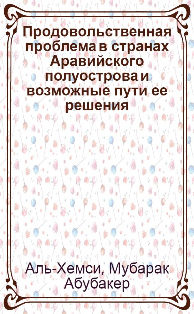 Продовольственная проблема в странах Аравийского полуострова и возможные пути ее решения : Автореф. дис. на соиск. учен. степ. к.э.н