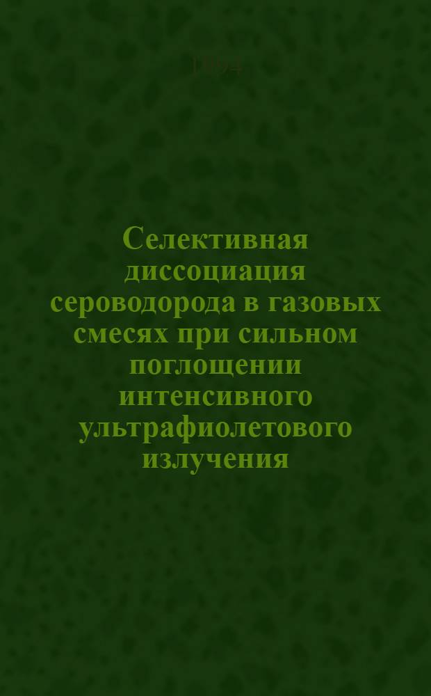 Селективная диссоциация сероводорода в газовых смесях при сильном поглощении интенсивного ультрафиолетового излучения : Автореф. дис. на соиск. учен. степ. к.ф.-м.н