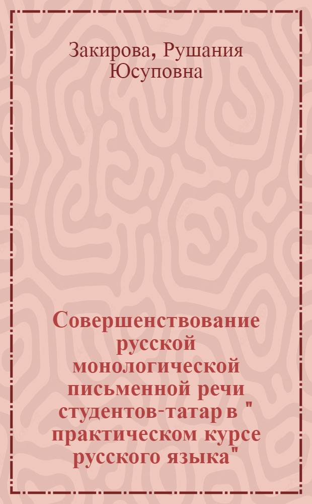 Совершенствование русской монологической письменной речи студентов-татар в " практическом курсе русского языка":(На материале причастий и синтаксич.конструкций с ними) : Автореф. дис. на соиск. учен. степ. к.п.н