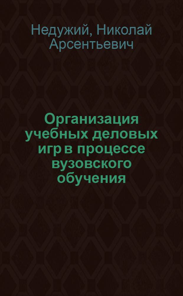 Организация учебных деловых игр в процессе вузовского обучения: (На материале изучения общеобразоват.дисциплин в экон. и техн.вузах) : Автореф. дис. на соиск. учен. степ. к.п.н