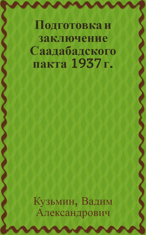 Подготовка и заключение Саадабадского пакта 1937 г. :(Страницы истории междунар. отношений на Ближ. и Сред. Востоке) : Автореф. дис. на соиск. учен. степ. д.ист.н