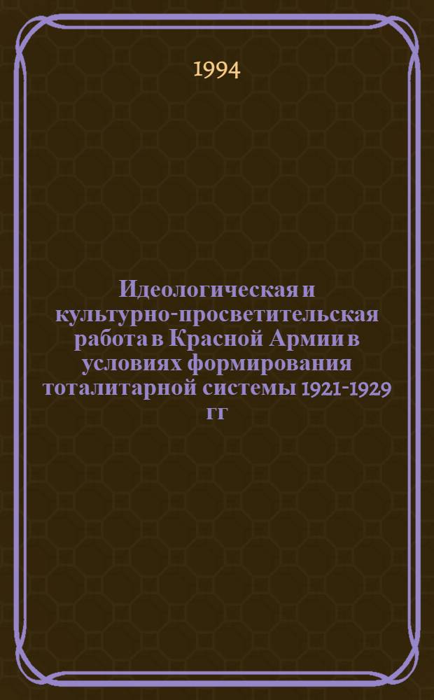 Идеологическая и культурно-просветительская работа в Красной Армии в условиях формирования тоталитарной системы 1921-1929 гг.: (По материалам Моск.воен.округа) : Автореф. дис. на соиск. учен. степ. к.ист.н
