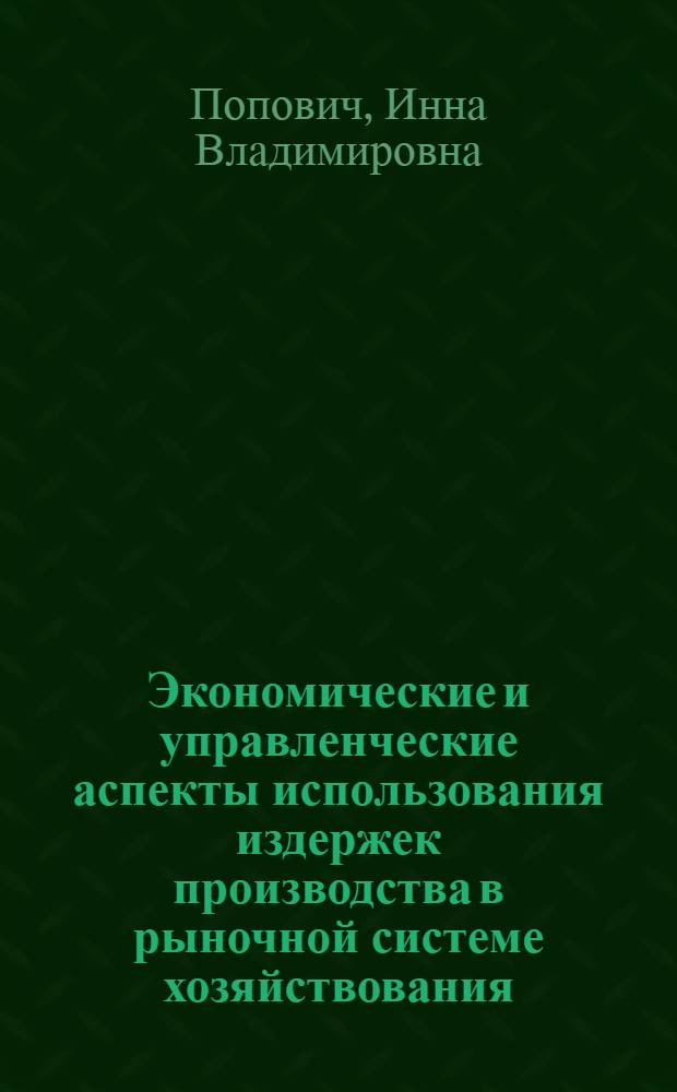 Экономические и управленческие аспекты использования издержек производства в рыночной системе хозяйствования : Автореф. дис. на соиск. учен. степ. к.э.н