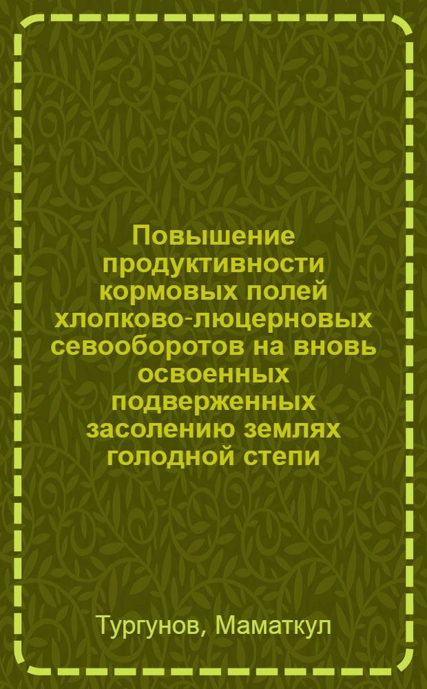 Повышение продуктивности кормовых полей хлопково-люцерновых севооборотов на вновь освоенных подверженных засолению землях голодной степи : Автореф. дис. на соиск. учен. степ. к.с.-х.н