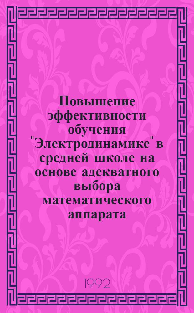 Повышение эффективности обучения "Электродинамике" в средней школе на основе адекватного выбора математического аппарата : Автореф. дис. на соиск. учен. степ. к.п.н