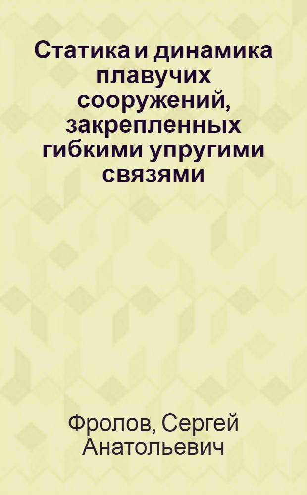 Статика и динамика плавучих сооружений, закрепленных гибкими упругими связями : Автореф. дис. на соиск. учен. степ. к.т.н