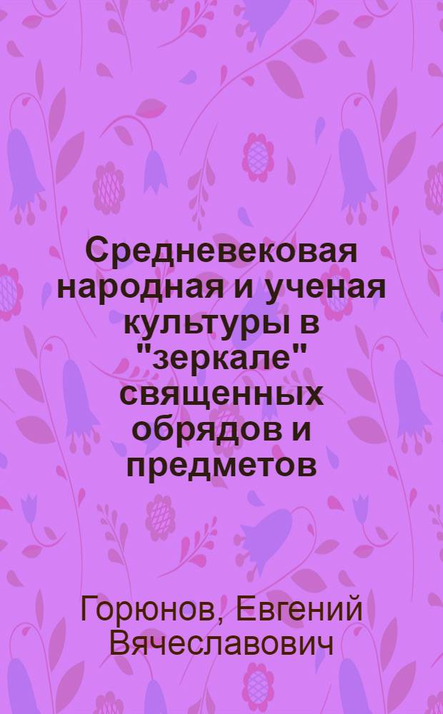 Средневековая народная и ученая культуры в "зеркале" священных обрядов и предметов: расхождение и взаимопроникновение:(Преимущественно на герман. материале VIII-XVIвв.) : Автореф. дис. на соиск. учен. степ. к.ист.н