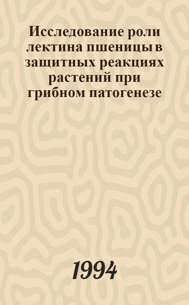 Исследование роли лектина пшеницы в защитных реакциях растений при грибном патогенезе : Автореф. дис. на соиск. учен. степ. к.б.н