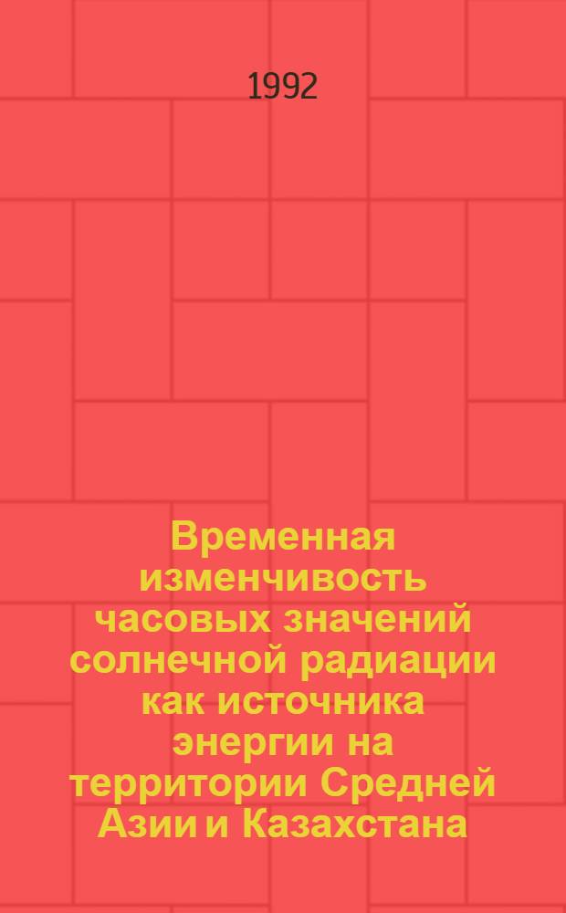 Временная изменчивость часовых значений солнечной радиации как источника энергии на территории Средней Азии и Казахстана : Автореф. дис. на соиск. учен. степ. к.г.н