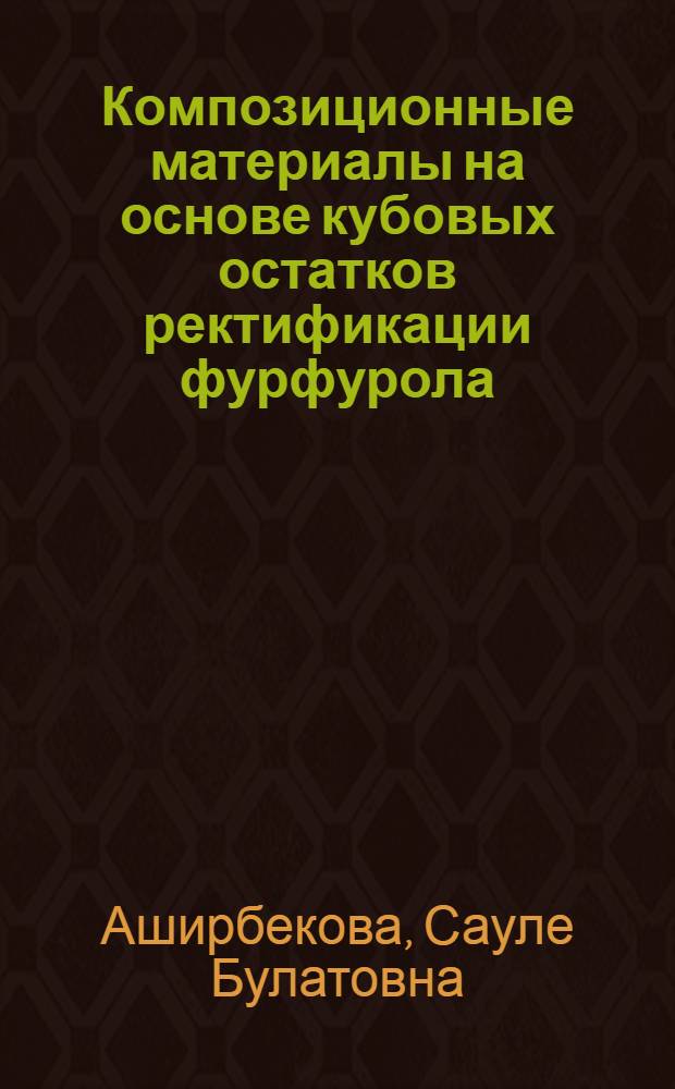 Композиционные материалы на основе кубовых остатков ректификации фурфурола : Автореф. дис. на соиск. учен. степ. к.т.н