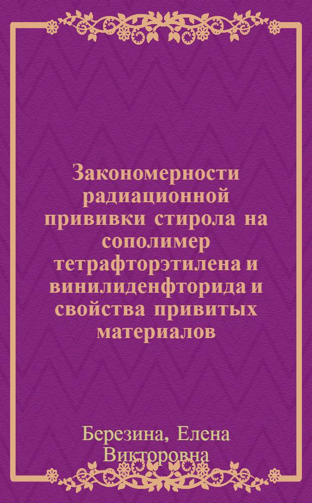 Закономерности радиационной прививки стирола на сополимер тетрафторэтилена и винилиденфторида и свойства привитых материалов : Автореф. дис. на соиск. учен. степ. к.х.н