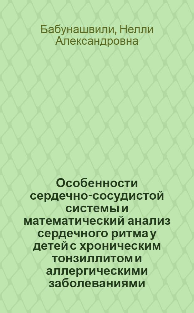 Особенности сердечно-сосудистой системы и математический анализ сердечного ритма у детей с хроническим тонзиллитом и аллергическими заболеваниями : Автореф. дис. на соиск. учен. степ. д.м.н