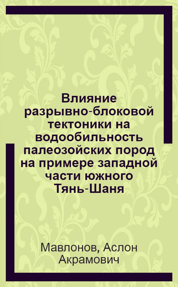 Влияние разрывно-блоковой тектоники на водообильность палеозойских пород на примере западной части южного Тянь-Шаня : Автореф. дис. на соиск. учен. степ. к.г.-м.н