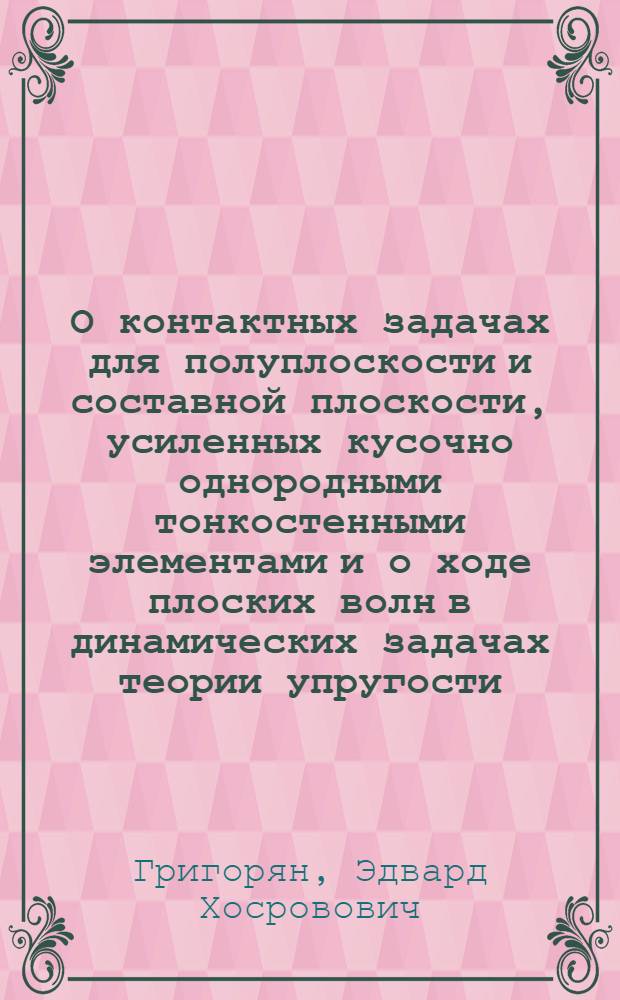 О контактных задачах для полуплоскости и составной плоскости, усиленных кусочно однородными тонкостенными элементами и о ходе плоских волн в динамических задачах теории упругости : Автореф. дис. на соиск. учен. степ. д.ф.-м.н