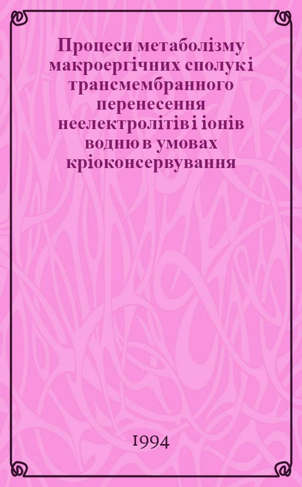 Процеси метаболiзму макроергiчних сполук i трансмембранного перенесення неелектролiтiв i iонiв водню в умовах крiоконсервування : Автореф. дис. на соиск. учен. степ. д.б.н