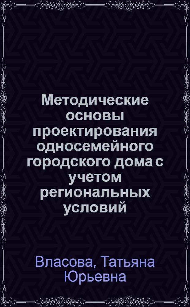 Методические основы проектирования односемейного городского дома с учетом региональных условий : Автореф. дис. на соиск. учен. степ. к.аpх